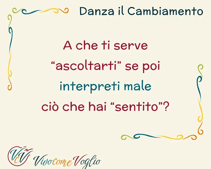 A cosa ti serve ascoltarti se poi interpreti male ciò che hai sentito?